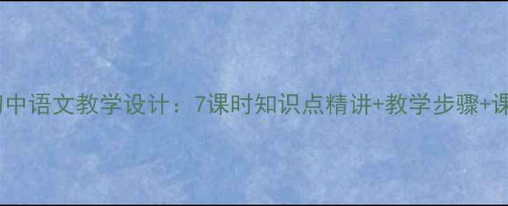 图片 次北固山下初中语文教学设计：7课时知识点精讲+教学步骤+课件资源下载2