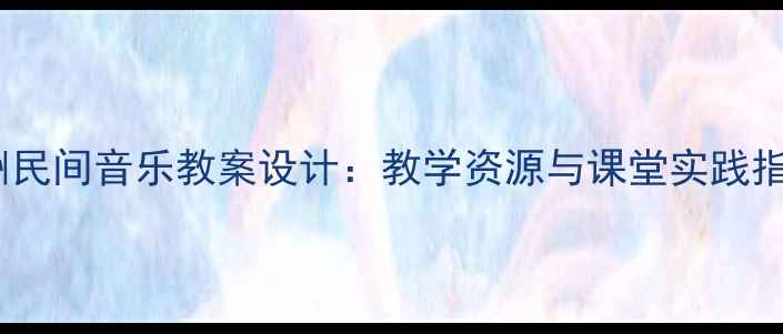 图片 欧洲民间音乐教案设计：教学资源与课堂实践指南1