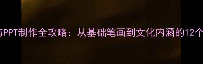 图片 汉字教案与PPT制作全攻略：从基础笔画到文化内涵的12个教学技巧1