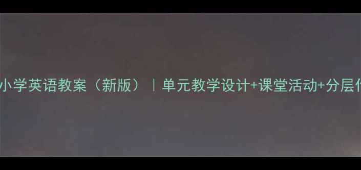 图片 江苏地区小学英语教案（新版）｜单元教学设计+课堂活动+分层作业模板2