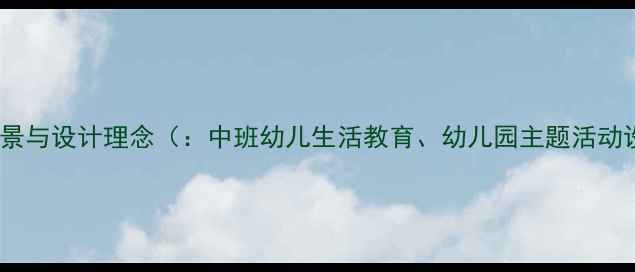 图片 活动背景与设计理念（：中班幼儿生活教育、幼儿园主题活动设计）1