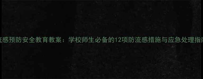 图片 流感预防安全教育教案：学校师生必备的12项防流感措施与应急处理指南