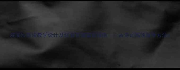 图片 浣溪沙诵读教学设计及经典名篇鉴赏指南——古诗词高效教学方法2