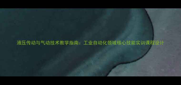 图片 液压传动与气动技术教学指南：工业自动化领域核心技能实训课程设计