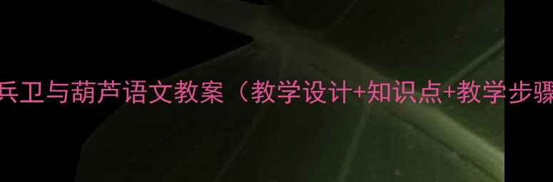 图片 清兵卫与葫芦语文教案（教学设计+知识点+教学步骤）