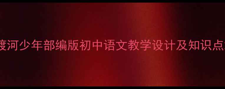 图片 渡河少年部编版初中语文教学设计及知识点2