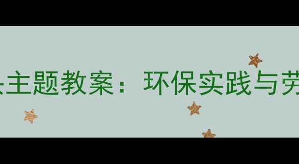 图片 湘教版小学科学剩余木头主题教案：环保实践与劳动教育融合式教学方案1