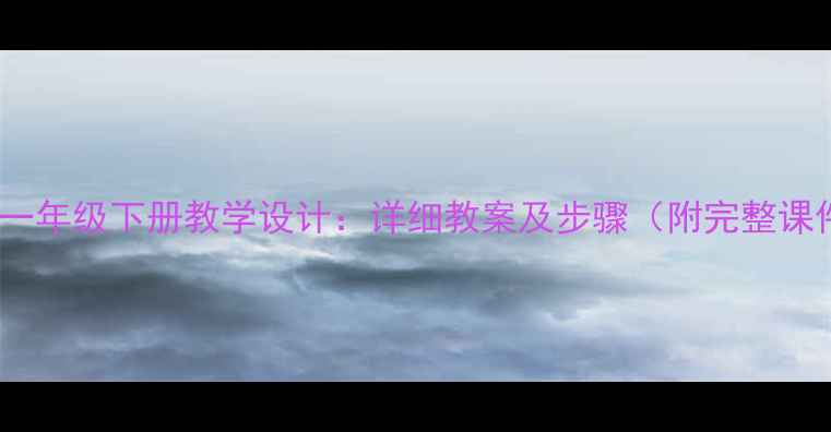图片 湘版美术一年级下册教学设计：详细教案及步骤（附完整课件资源）2
