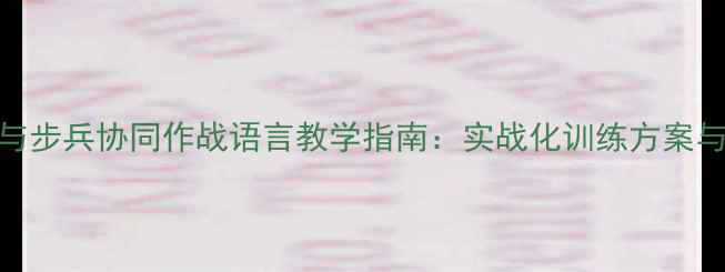 图片 炮兵与步兵协同作战语言教学指南：实战化训练方案与口令