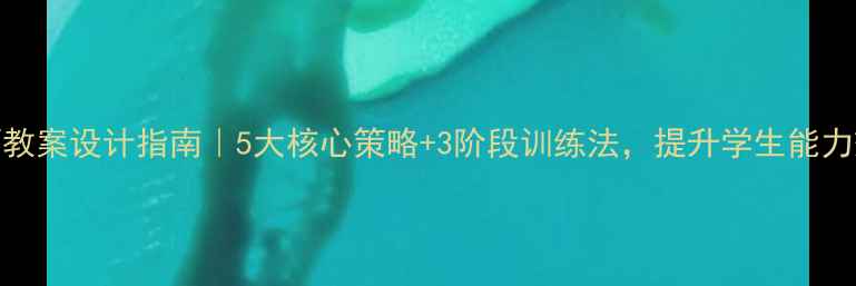 图片 熟能生巧教案设计指南｜5大核心策略+3阶段训练法，提升学生能力效率翻倍
