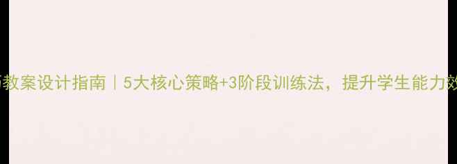 图片 熟能生巧教案设计指南｜5大核心策略+3阶段训练法，提升学生能力效率翻倍2
