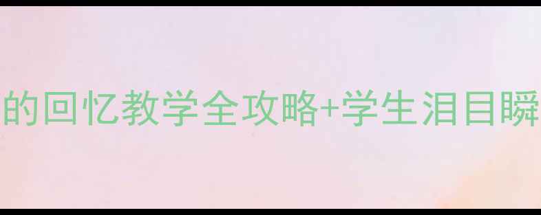 图片 爆款教案设计十六年前的回忆教学全攻略+学生泪目瞬间（附详细教学步骤）