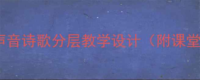 图片 爆款教案｜声音诗歌分层教学设计（附课堂互动模板）1