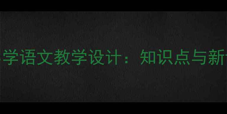 图片 爬山虎的脚小学语文教学设计：知识点与新课标实践方案