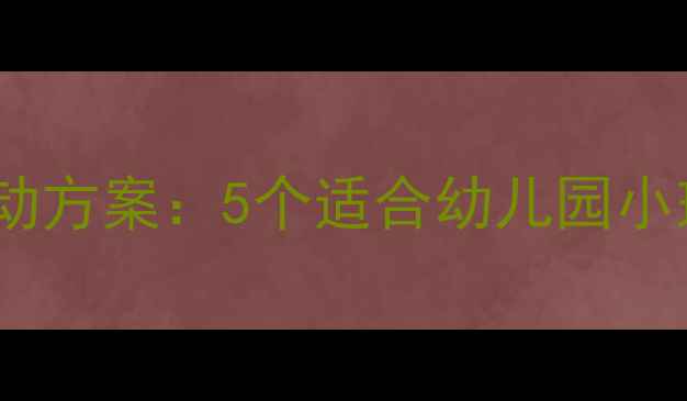 图片 父亲节亲子互动活动方案：5个适合幼儿园小班的创意教学设计2