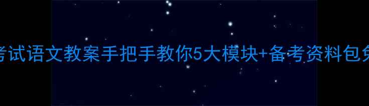 图片 特岗考试语文教案手把手教你5大模块+备考资料包免费领