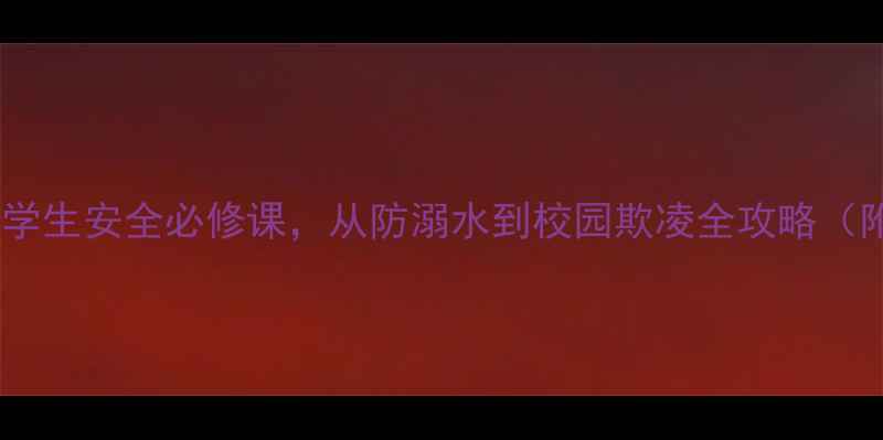 图片 班队课安全教育教案：学生安全必修课，从防溺水到校园欺凌全攻略（附教学PPT+演练方案）2