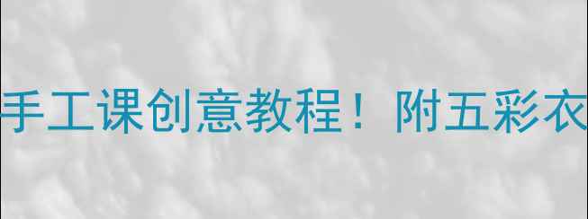 图片 瓶子变花瓶｜幼儿园手工课创意教程！附五彩衣材料清单+教学步骤1