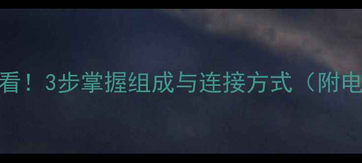 图片 电路入门必看！3步掌握组成与连接方式（附电子版笔记）