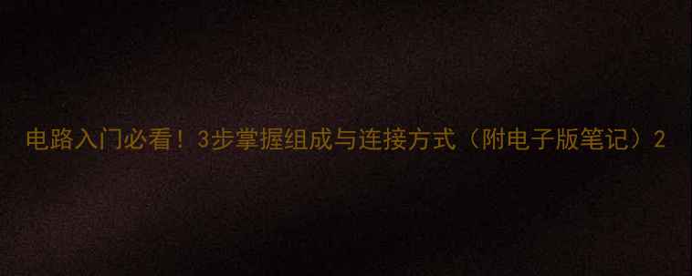 图片 电路入门必看！3步掌握组成与连接方式（附电子版笔记）2