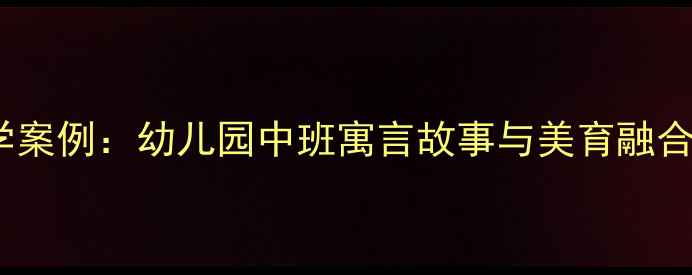 图片 画蛇添足教学案例：幼儿园中班寓言故事与美育融合的完整教案1