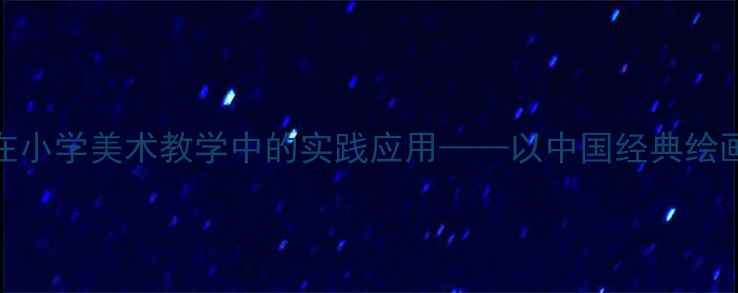 图片 画龙点睛技法在小学美术教学中的实践应用——以中国经典绘画技法主题为例