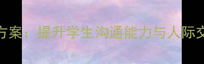 图片 社会交往技能教学方案：提升学生沟通能力与人际交往技巧的实践指南