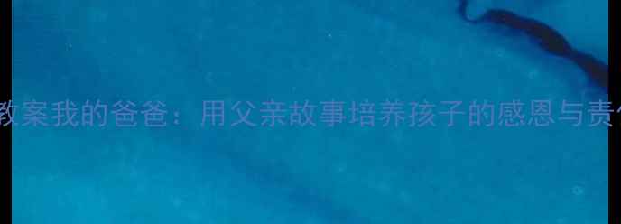 图片 社会教案我的爸爸：用父亲故事培养孩子的感恩与责任感1