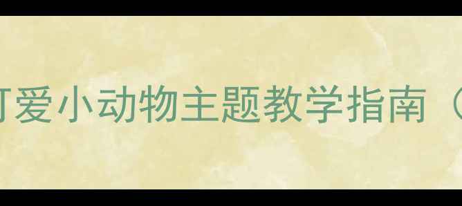 图片 社会课教案可爱小动物主题教学指南（附资源包）2
