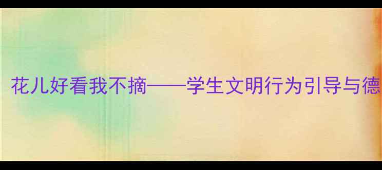 图片 社会课教案：花儿好看我不摘——学生文明行为引导与德育实践指南1