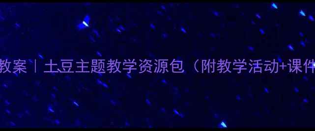 图片 社会课教案｜土豆主题教学资源包（附教学活动+课件模板）