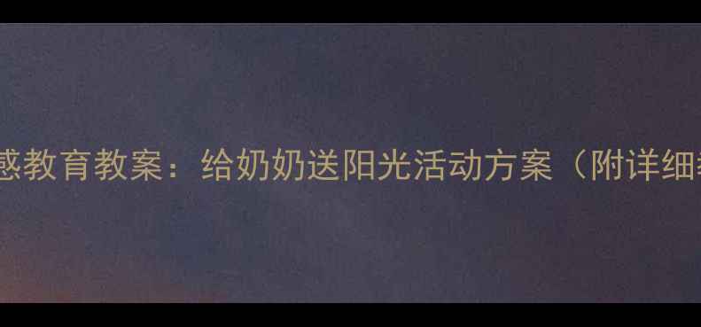 图片 祖孙互动情感教育教案：给奶奶送阳光活动方案（附详细教学设计）2