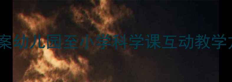 图片 神奇的大自然主题教案幼儿园至小学科学课互动教学方案与户外实践案例1