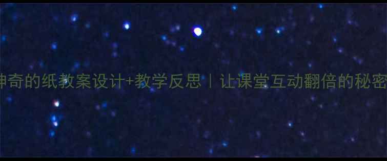 图片 神奇的纸教案设计+教学反思｜让课堂互动翻倍的秘密1