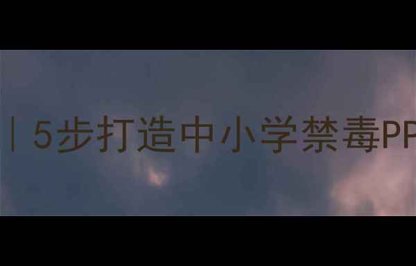 图片 禁毒教育课件制作全攻略｜5步打造中小学禁毒PPT模板+课件资源包免费领