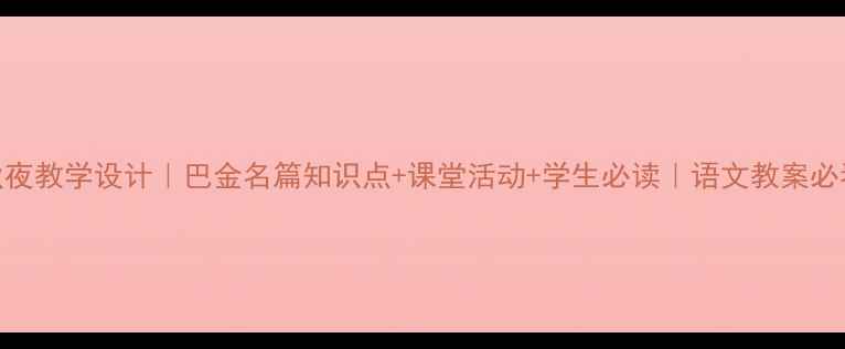图片 秋夜教学设计｜巴金名篇知识点+课堂活动+学生必读｜语文教案必看