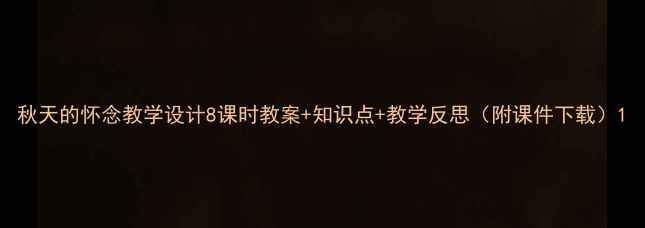 图片 秋天的怀念教学设计8课时教案+知识点+教学反思（附课件下载）1