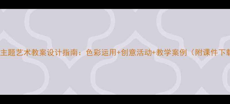 图片 秋季主题艺术教案设计指南：色彩运用+创意活动+教学案例（附课件下载）2