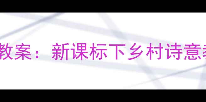 图片 窦桂梅清平乐·村居示范教案：新课标下乡村诗意教学设计及课堂实践策略1