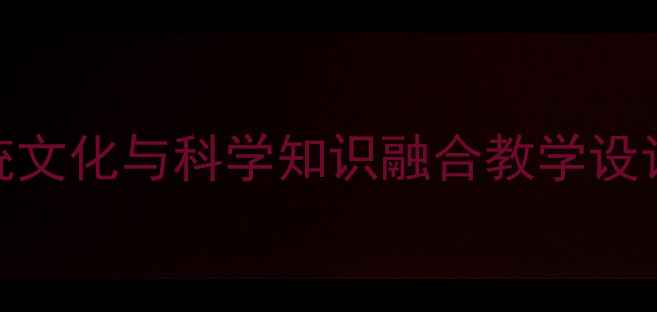 图片 端午节科学教案：传统文化与科学知识融合教学设计（附完整教学方案）