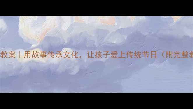 图片 端午节绘本教案｜用故事传承文化，让孩子爱上传统节日（附完整教学方案）1