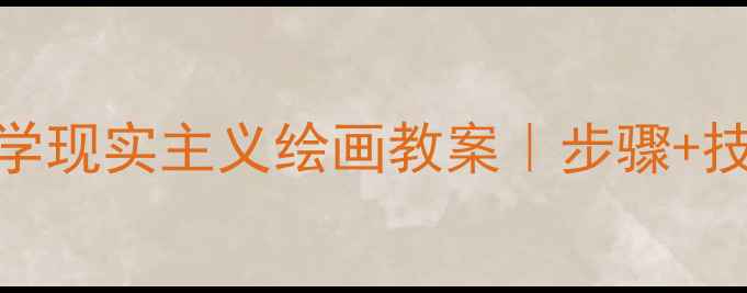 图片 系统教学从零开始学现实主义绘画教案｜步骤+技巧全（附资源包）