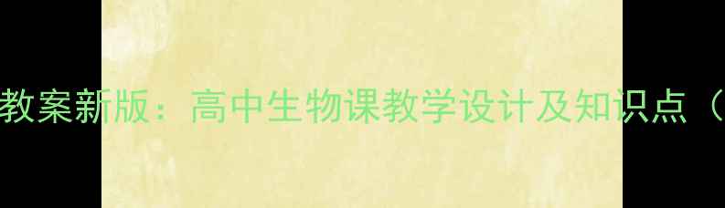 图片 细胞结构生物教案新版：高中生物课教学设计及知识点（附实验案例）