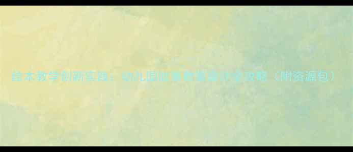 图片 绘本教学创新实践：幼儿园故事教案设计全攻略（附资源包）