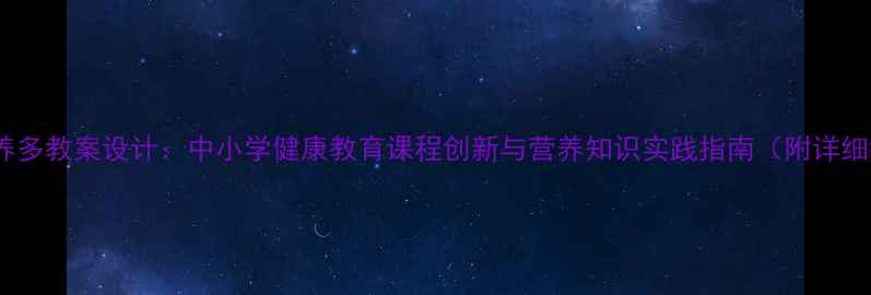 图片 绿色食品营养多教案设计：中小学健康教育课程创新与营养知识实践指南（附详细教学方案）1