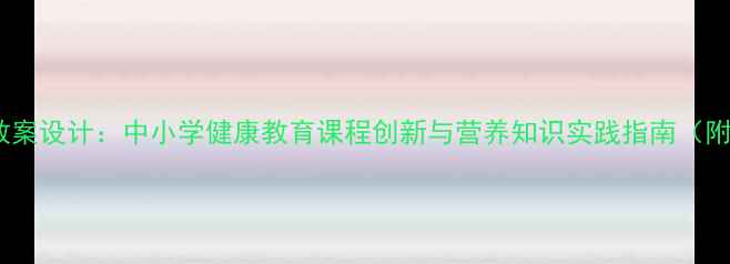 图片 绿色食品营养多教案设计：中小学健康教育课程创新与营养知识实践指南（附详细教学方案）2