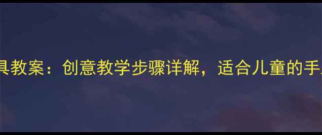 图片 美术动物面具教案：创意教学步骤详解，适合儿童的手工制作指南2