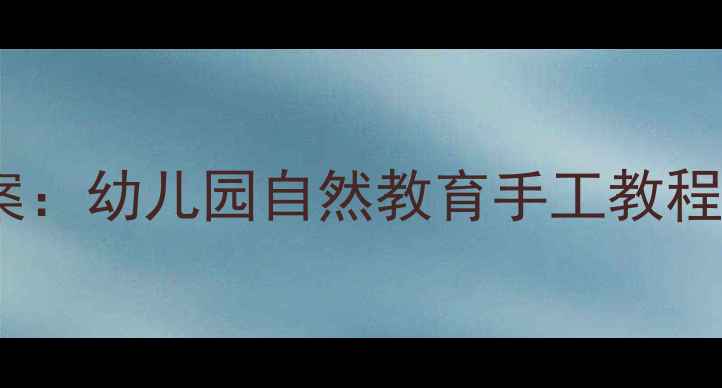 图片 美术树叶贴画教案：幼儿园自然教育手工教程（附分步图解）2