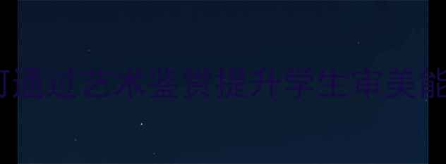 图片 美术鉴赏教学方案：如何通过艺术鉴赏提升学生审美能力及核心素养教案设计1