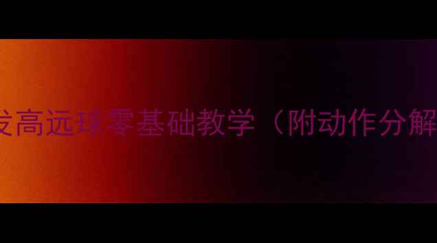 图片 羽毛球正手发高远球零基础教学（附动作分解+技巧图解）